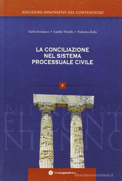 La conciliazione nel sistema processuale civile di Carlo Eresiarco, Catello Vitiello, Federica Zullo edito da Longobardi