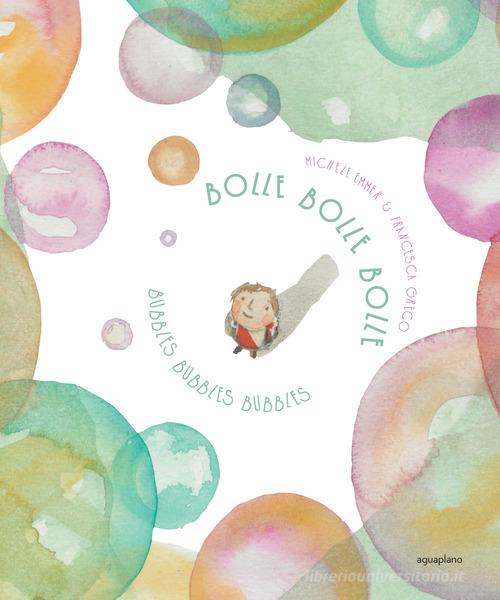 Bolle bolle bolle-Bubbles bubbles bubbles. Ediz. bilingue di Michele Emmer, Francesca Greco edito da Aguaplano