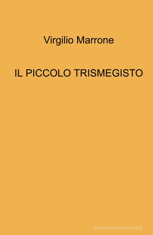 Il piccolo Trismegisto di Virgilio Marrone edito da ilmiolibro self publishing