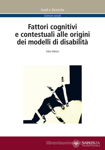 Fattori cognitivi e contestuali alle origini dei modelli di disabilità di Fabio Meloni edito da Università La Sapienza