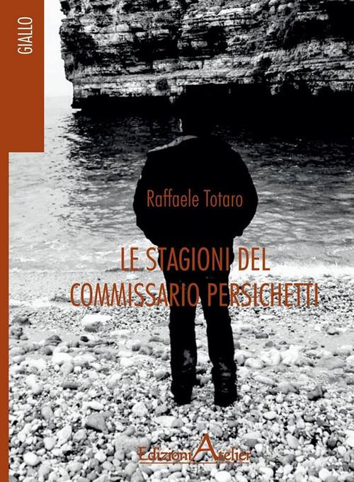 Le stagioni del commissario Persichetti di Raffaele Totaro edito da Atelier (Pistoia)
