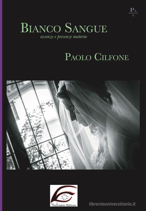 Bianco sangue. Assenze e presenze materne di Paolo Cilfone edito da FaLvision Editore