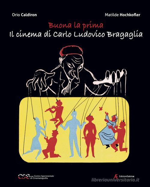 Buona la prima, il cinema di Carlo Ludovico Bragaglia di Orio Caldiron, Matilde Hochkofler edito da Edizioni Sabinae