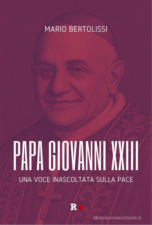 Papa Giovanni XXIII. Una voce inascoltata sulla pace di Mario Bertolissi edito da Rogas