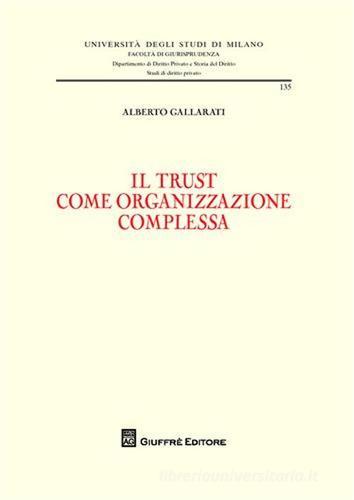 Il trust come organizzazione complessa di Alberto Gallarati edito da Giuffrè