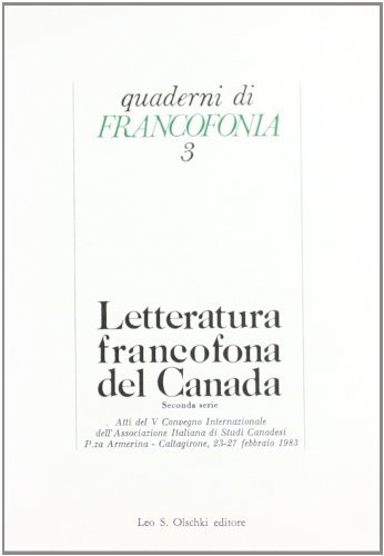 Letteratura francofona del Canada. Seconda serie. Atti del 5º Convegno internazionale dell'Associazione italiana di studi canadesi (Caltagirone, 1983) edito da Olschki