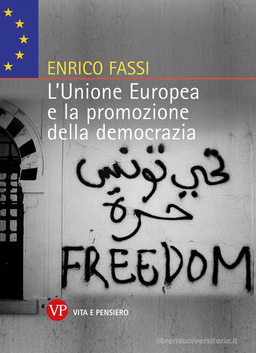 L'Unione Europea e promozione della democrazia di Enrico Fassi edito da Vita e Pensiero