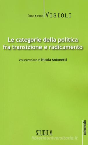 Le categorie della politica fra transizione e radicamento di Odoardo Visioli edito da Studium