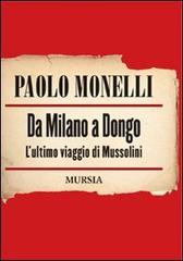Da Milano a Dongo. L'ultimo viaggio di Mussolini di Paolo Monelli edito da Ugo Mursia Editore