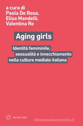 Aging girls. Identità femminile, sessualità e invecchiamento nella cultura mediale italiana edito da Meltemi