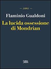 La lucida ossessione di Mondrian di Flaminio Gualdoni edito da Skira