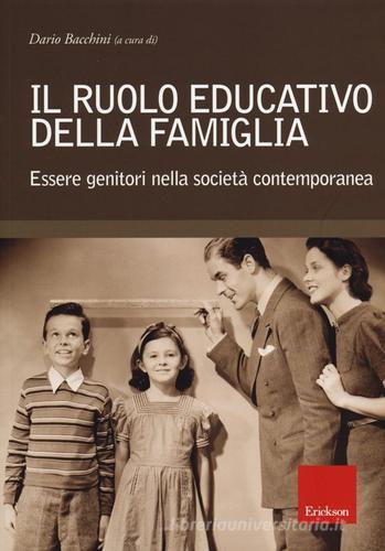 Il ruolo educativo della famiglia. Essere genitori nella società contemporanea edito da Erickson