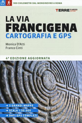 La Via Francigena. Cartografia 1:30.000 e GPS di Monica D'Atti, Franco Cinti edito da Terre di Mezzo