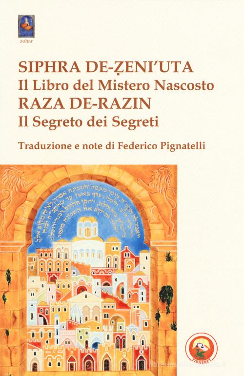Siphra De-Zeni'uta. «Il libro del mistero nascosto»-Raza De-Razin. «Il segreto dei segreti» edito da Tipheret