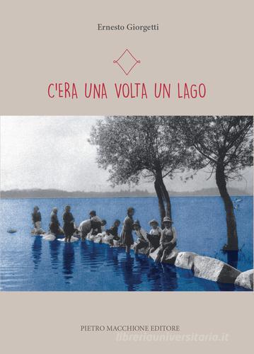 C'era una volta un lago di Ernesto Giorgetti edito da Macchione Editore