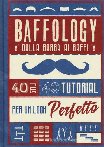 Baffology. 40 stili e 40 tutorial per il look perfetto di Theodore Beard edito da 24 Ore Cultura