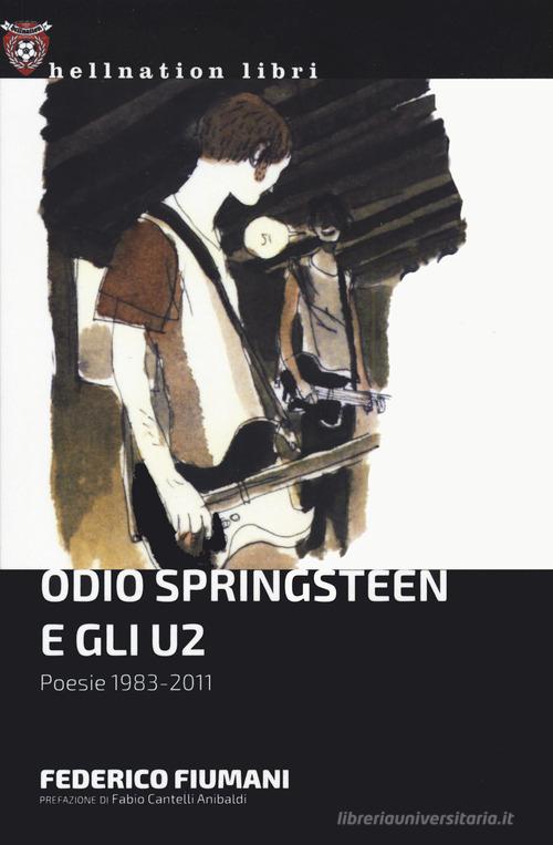 Odio Springsteen e gli U2. Poesie 1983-2011 di Federico Fiumani edito da Red Star Press