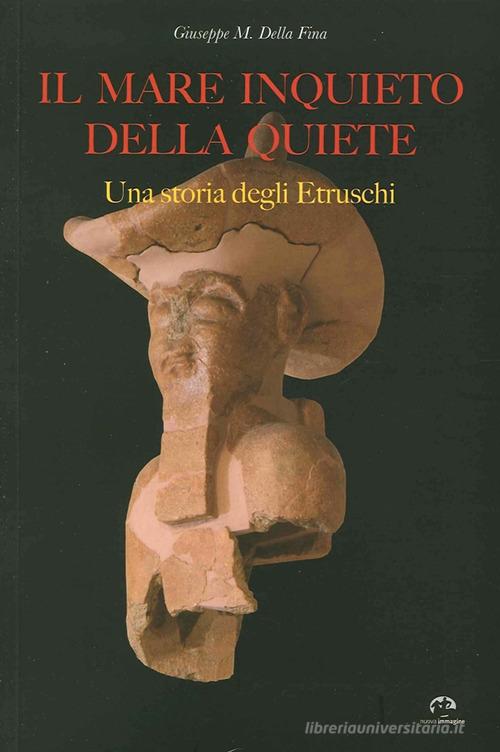 Il mare inquieto della quiete. Una storia degli Etruschi di Giuseppe M. Della Fina edito da NIE