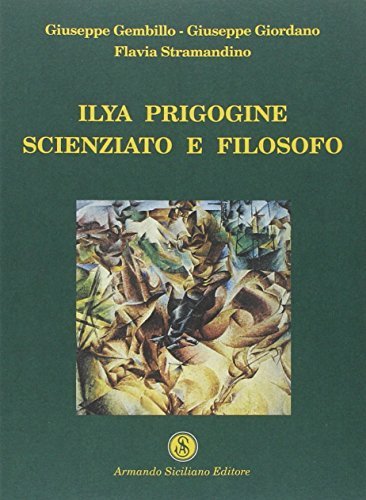 Ilya Prigogine scienzato e filosofo di Giuseppe Gembillo, Giuseppe Giordano, Flavia Stramandino edito da Armando Siciliano Editore