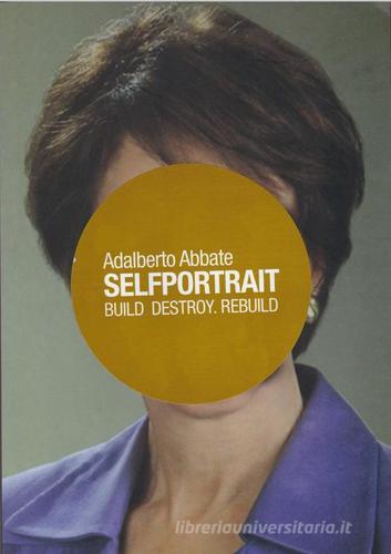 Selfportrait. Build, destroy, rebuild di Adalberto Abbate edito da Flaccovio