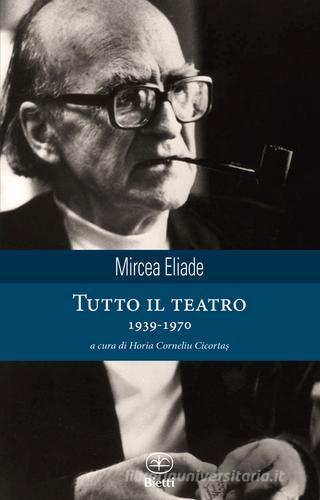 Tutto il teatro 1939-1970 di Mircea Eliade edito da Bietti