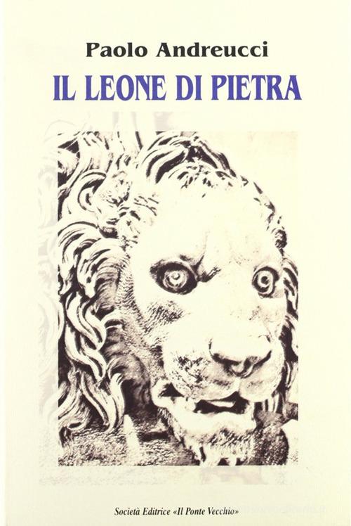 Il leone di pietra di Paolo Andreucci edito da Il Ponte Vecchio