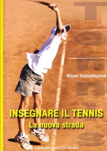 Insegnare il tennis. La nuova strada di Miguel Diamantopulos edito da Libreria dello Sport
