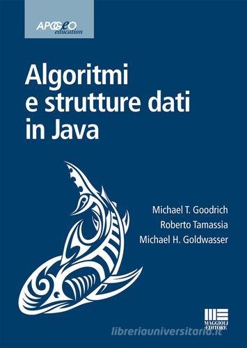 Algoritmi e strutture dati in Java di Michael T. Goodrich, Roberto Tamassia, Michael H. Goldwasser edito da Apogeo Education