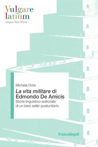 La Vita militare di Edmondo De Amicis. Storia linguistico-editoriale di un best seller postunitario di Michela Dota edito da Franco Angeli