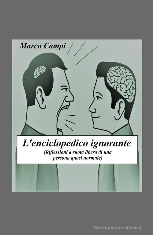 Libro L'enciclopedico ignorante. Riflessioni a ruota libera di una persona quasi normale di Marco Campi La community di ilmiolibro.it di ilmiolibro self publishing