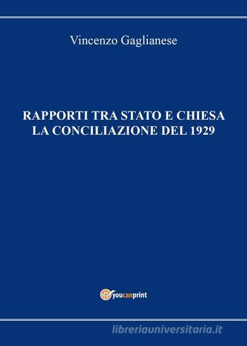 Rapporti tra Stato e Chiesa. La conciliazione del 1929 di Vincenzo Gaglianese edito da Youcanprint