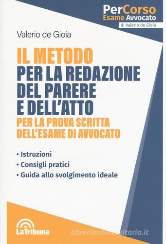 Il metodo per la redazione del parere e dell'atto per la prova scritta dell'esame di avvocato di Valerio De Gioia edito da La Tribuna