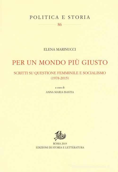 Per un mondo più giusto. Scritti su questione femminile e socialismo (1978-205) di Elena Marinucci edito da Storia e Letteratura