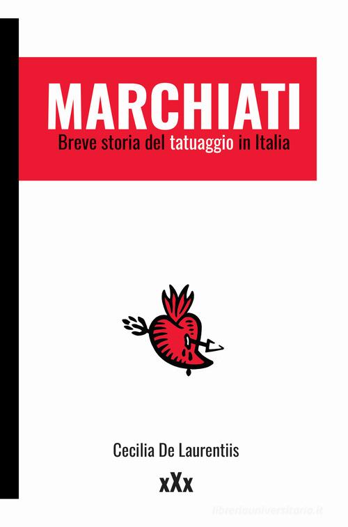 Marchiati. Breve storia del tatuaggio in Italia di Cecilia De Laurentiis edito da Momo Edizioni