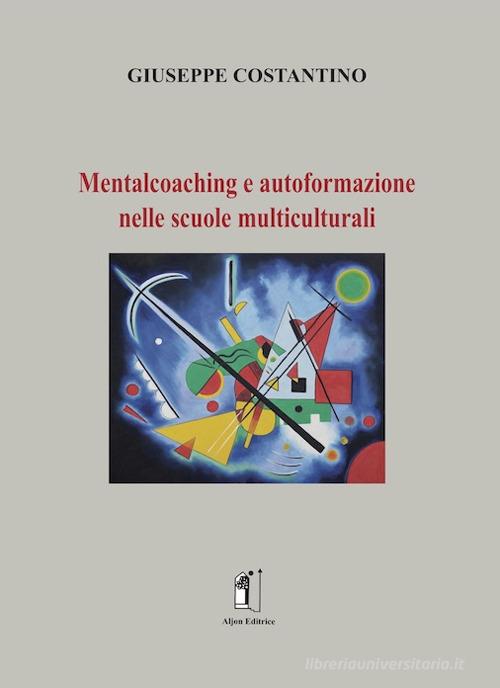 Mentalcoaching e autoformazione nelle scuole multiculturali di Giuseppe Costantino edito da Ass. Culturale Aljon