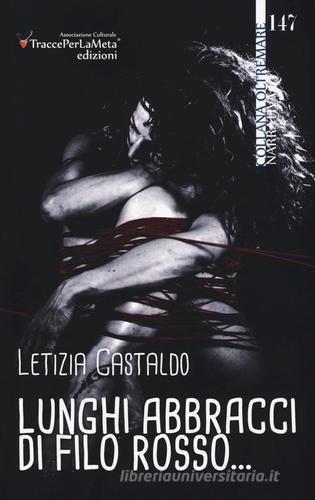 Lunghi abbracci di filo rosso... di Letizia Castaldo edito da Ass. Cult. TraccePerLaMeta