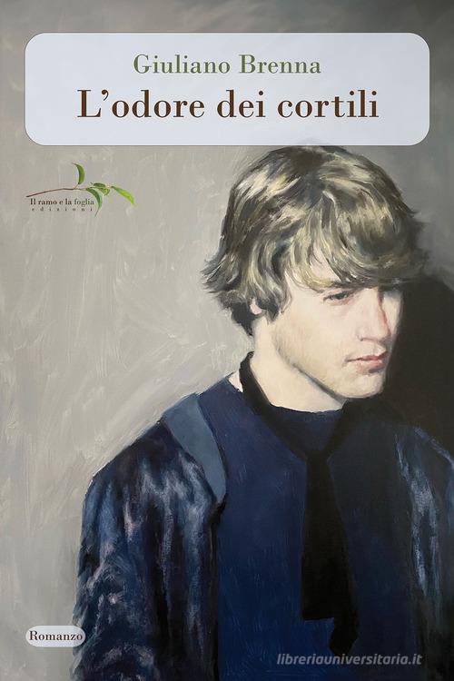 Libro L'odore dei cortili di Giuliano Brenna di Il ramo e la foglia edizioni