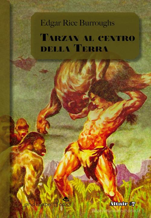 Tarzan al centro della Terra. Ciclo di Pellucidar vol.4 di Edgar Rice Burroughs edito da Landscape Books