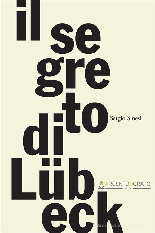 Il segreto di Lübeck di Sergio Sinesi edito da Argentodorato Editore