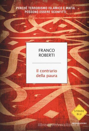 Il contrario della paura. Perché terrorismo islamico e mafia possono essere sconfitti di Franco Roberti edito da Mondadori