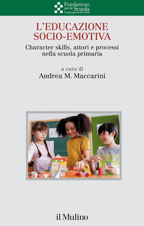 L' educazione socio-emotiva. Character skills, attori e processi nella scuola primaria edito da Il Mulino