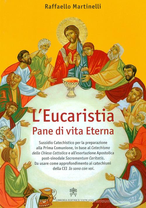 L' Eucaristia. Pane di vita eterna di Raffaello Martinelli edito da Libreria Editrice Vaticana