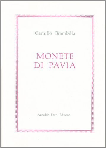 Monete di Pavia (rist. anast. 1883) di Camillo Brambilla edito da Forni