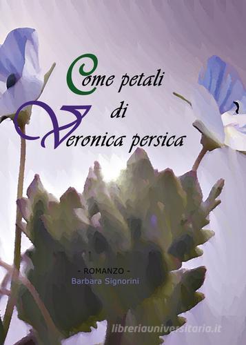 Come petali di Veronica persica di Barbara Signorini edito da Youcanprint
