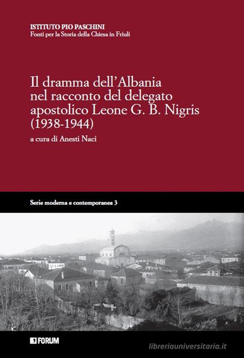 Il dramma dell'Albania nel racconto del delegato apostolico Leone G.B. Nigris (1938-1944) edito da Forum Edizioni