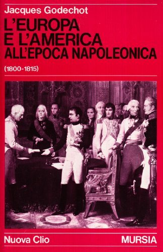 L' Europa e l'America all'epoca di Napoleone (1800-1815) di Jacques Godechot edito da Ugo Mursia Editore