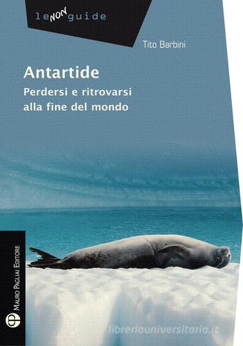 Antartide. Perdersi e ritrovarsi alla fine del mondo di Tito Barbini edito da Mauro Pagliai Editore