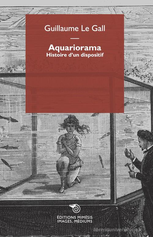 Aquariorama. Histoire d'un dispositif di Guillaume Le Gall edito da Éditions Mimésis