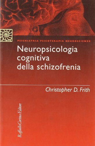 Neuropsicologia cognitiva della schizofrenia di Christopher Frith edito da Raffaello Cortina Editore