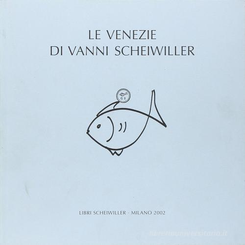 Le Venezie di Vanni Scheiwiller. Ediz. illustrata di Alessandro Scarsella edito da Libri Scheiwiller